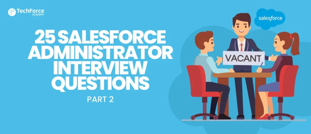 25 Salesforce Administrator Interview Questions: Part 2 to help candidates prepare for interviews.