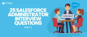 25 Salesforce Administrator Interview Questions: Part 2 to help candidates prepare for interviews.