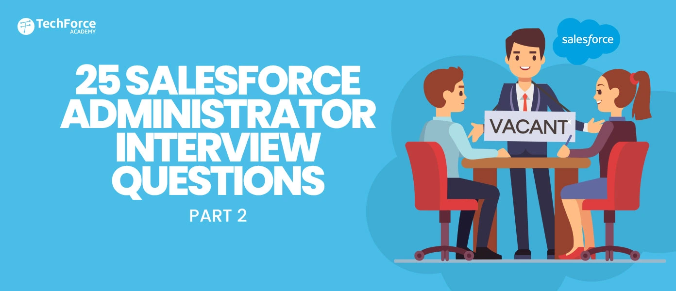 25 Salesforce Administrator Interview Questions: Part 2 to help candidates prepare for interviews.
